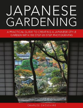 Japanese Gardening: A practical guide to creating a Japanese-style garden with 700 step-by-step photographs by Charles Cheshire 9780754834953