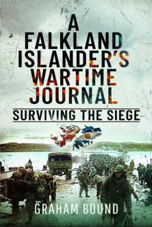 A Falkland Islander s Wartime Journal: Surviving the Siege by Bound, Graham 9781399088671