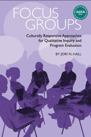 Focus Groups: Culturally Responsive Approaches for Qualitative Inquiry and Program Evaluation by Jori N. Hall 9781975501938