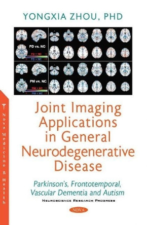 Joint Imaging Applications in General Neurodegenerative Disease: Parkinson's, Frontotemporal, Vascular Dementia and Autism by Yongxia Zhou 9781536194357