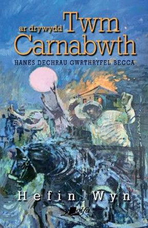 Ar Drywydd Twm Carnabwth - Arweinydd Cyntaf Merched Beca by Hefin Wyn 9781800992269