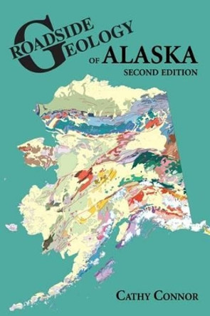 Roadside Geology of Alaska: Second Edition by Cathy Connor 9780878426195