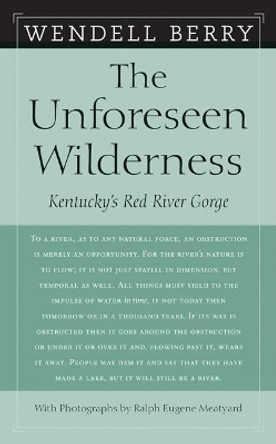 The Unforeseen Wilderness: Kentucky's Red River Gorge by Wendell Berry 9781593760922