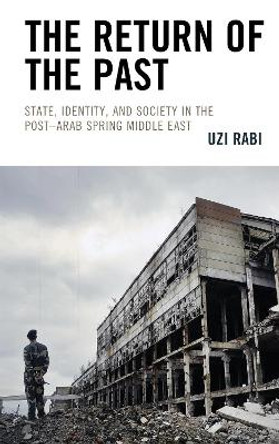 The Return of the Past: State, Identity, and Society in thePost-Arab Spring Middle East by Uzi Rabi 9781793600486