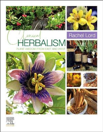 Clinical Herbalism: Plant Wisdom from East and West by Rachel Lord 9780323721769