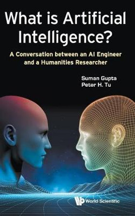 What Is Artificial Intelligence?: A Conversation Between An Ai Engineer And A Humanities Researcher by Suman Gupta