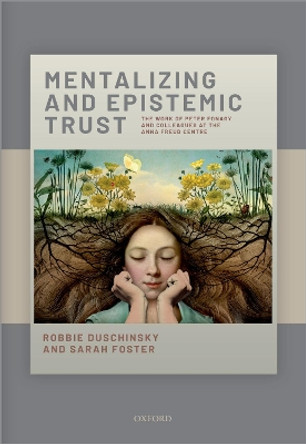 Mentalising and Epistemic Trust: The work of Peter Fonagy and colleagues at the Anna Freud Centre by Robbie Duschinsky 9780198871187