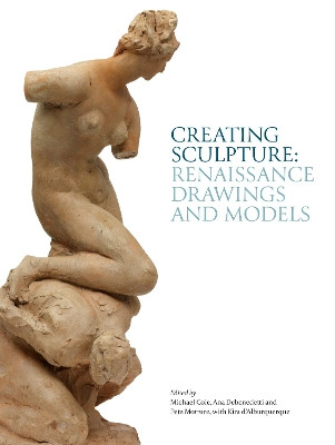Creating Sculpture: Renaissance Drawings and Models by Michael Cole 9781851779987