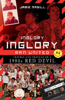 Inglory, Inglory Man United: Travels and Travails of a 1980s Red Devil by Jamie Magill 9781785318160