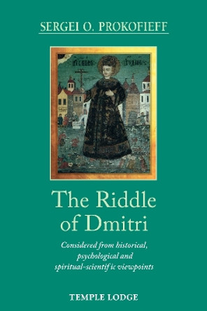 The Riddle of Dmitri: Considered from historical, psychological and spiritual-scientific viewpoints by Sergei O. Prokofieff 9781912230976