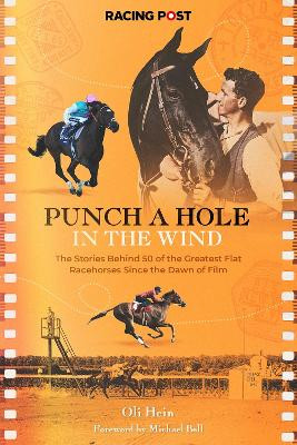 Punch a Hole: The Stories Behind 50 of the Greatest Flat Racehorses Since the Dawn of Film Oli Hein 9781839500992