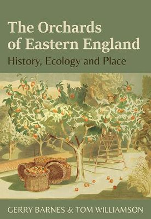 The Orchards of Eastern England: History, ecology and place by Gerry Barnes 9781912260423