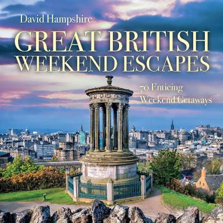 Great British Weekend Escapes: 70 Enticing Weekend Getaways by David Hampshire 9781913171216