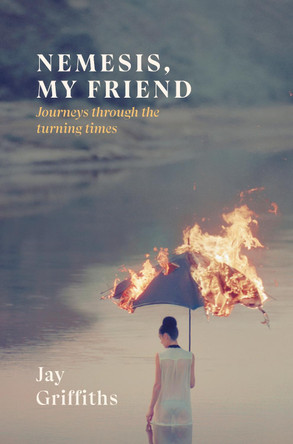 Nemesis, My Friend: Journeys Through the Turning Times by Jay Griffiths 9781915068019
