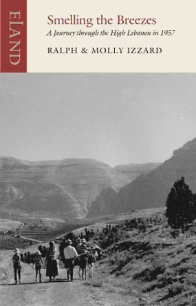 Smelling the Breezes: A Journey through the High Lebanon in 1957 by Ralph Izzard 9781780601984