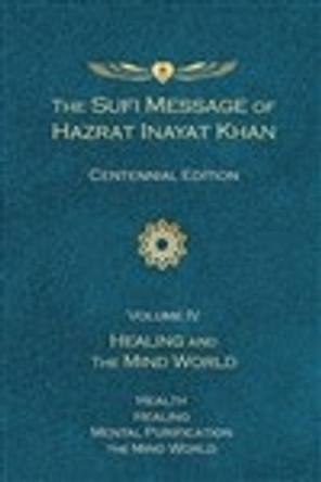 The Sufi Message of Hazrat Inayat Khan (Centennial Edition): Volume IV -- Healing and the Mind World by Hazrat Inayat Khan 9781941810316