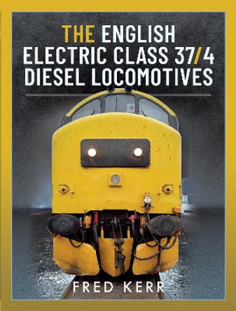 The English Electric Class 37/4 Diesel Locomotives by Kerr, Fred 9781399096133