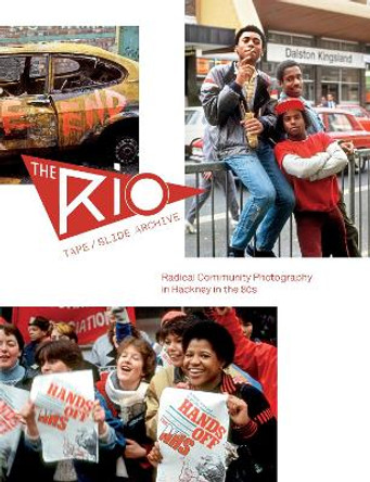 The Rio Tape/Slide Archive: Radical Community Photography in Hackney in the 80s: 2020 by Alan Denney 9780995488663