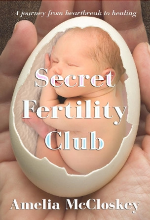 Secret Fertility Club: A journey from heartbreak to healing by Amelia McCloskey 9781914399923