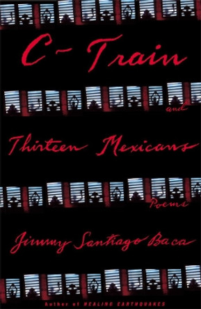 C-Train and Thirteen Mexicans by Jimmy Santiago Baca 9780802139474