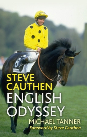 Steve Cauthen: English Odyssey by Michael Tanner 9781839500725