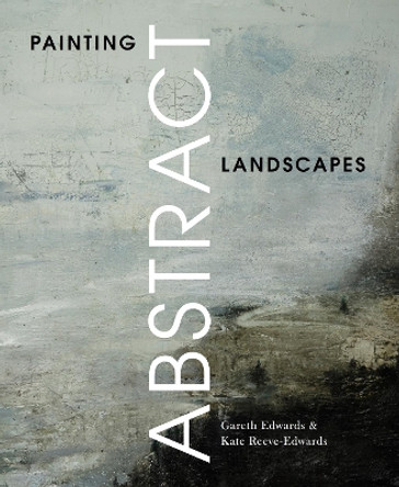 Painting Abstract Landscapes by Gareth Edwards 9781785009730