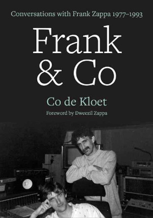 Frank & Co: Conversations with Frank Zappa, 1977-1993 by Co de Kloet 9781911036814