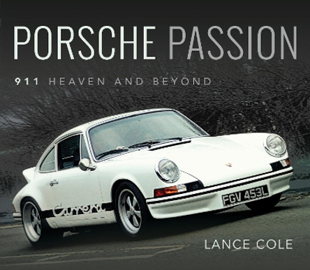Porsche Passion: 911 Heaven and Beyond by Cole, Lance 9781526785695
