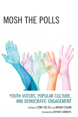 Mosh the Polls: Youth Voters, Popular Culture, and Democratic Engagement by Tony Kelso 9780739122310