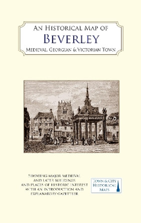 An Historical Map of Beverley: Medieval, Georgian and Victorian town by D.H. Evans 9781838071912