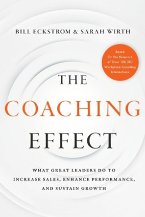 The Coaching Effect: What Great Leaders Do to Increase Sales, Enhance Performance, and Sustain Growth by Bill Eckstrom 9781626346093