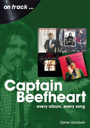 Captain Beefheart On Track: Every Album, Every Song by Opher Goodwin 9781789522358