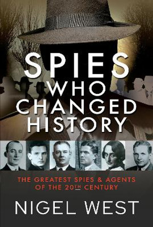 Spies Who Changed History: The Greatest Spies and Agents of the 20th Century by West, Nigel 9781399086325