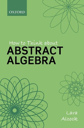 How to Think About Abstract Algebra by Lara Alcock 9780198843382