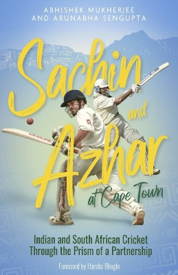 Sachin and Azhar at Cape Town: Indian and South African Cricket Through the Prism of a Partnership by Abhishek Mukherjee 9781785318191