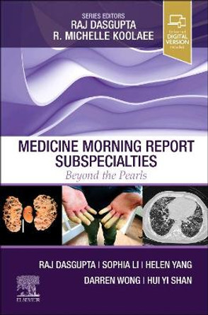 Medicine Morning Report Subspecialties: Beyond the Pearls by Rajkumar Dasgupta 9780323831369