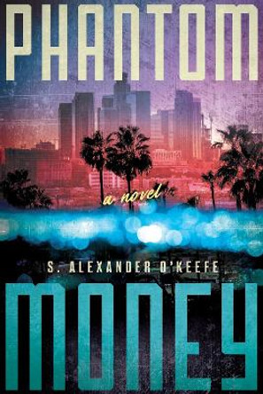 Phantom Money by S. Alexander O'Keefe 9781626347649