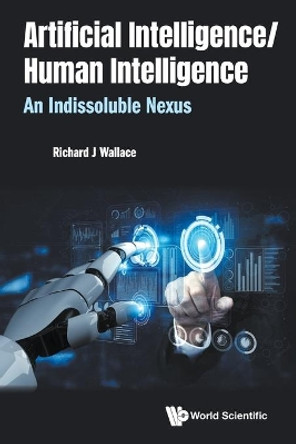 Artificial Intelligence/human Intelligence: An Indissoluble Nexus by Richard J. Wallace 9789811233081