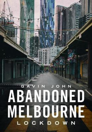 Abandoned Melbourne: Lockdown by Gavin John 9781925868715