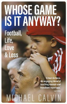 Whose Game Is It Anyway?: Football, Life, Love & Loss by Michael Calvin 9781785318849