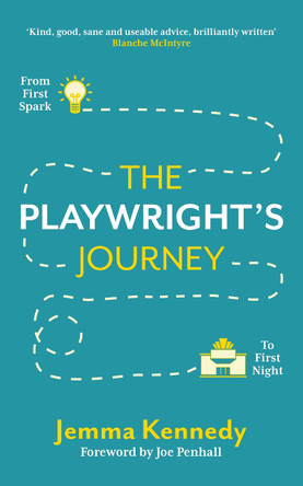 The Playwright's Journey: From First Spark to First Night by Jemma Kennedy 9781848425804