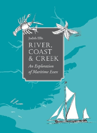River, Coast and Creek: - an Exploration of Maritime Essex by Judith Ellis 9781999783952