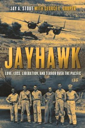 Jayhawk: Love, Loss and Liberation Over the South Pacific by Jay Stout 9781612008837