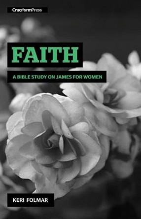 Faith: A Bible Study on James for Women by Keri Folmar 9781936760855