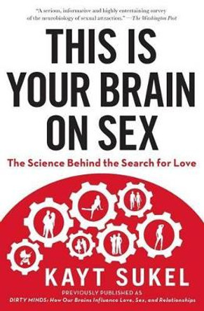This Is Your Brain on Sex: The Science Behind the Search for Love by Kayt Sukel 9781451611564