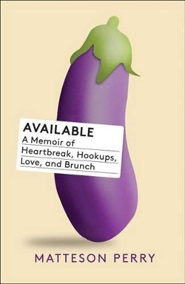 Available: A Memoir of Heartbreak, Hookups, Love and Brunch by Matteson Perry 9781501101441