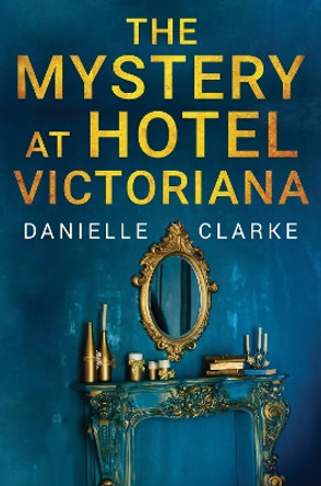 The Mystery at Hotel Victoriana by Danielle Clarke 9781788308632