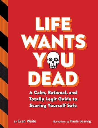 Life Wants You Dead: A Calm, Rational, and Totally Legit Guide to Scaring Yourself Safe by Evan Waite 9781797219356