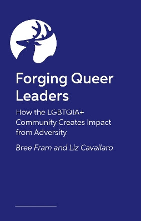 Forging Queer Leaders: How the LGBTQIA+ Community Creates Impact from Adversity by Bree Fram 9781839978395