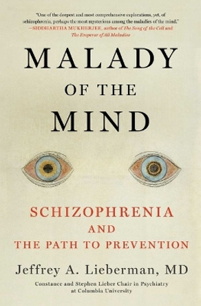 Malady of the Mind: Schizophrenia and the Path to Prevention by Jeffrey A Lieberman 9781982136437